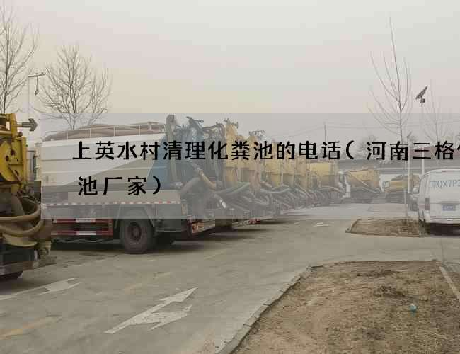 上英水村清理化粪池的电话(河南三格化粪池厂家) 上英水村清理化粪池的电话(河南三格化粪池厂家)