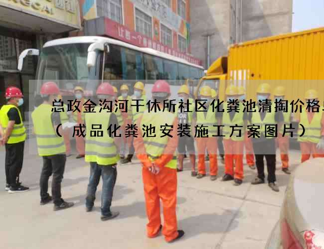 总政金沟河干休所社区化粪池清掏价格单价(成品化粪池安装施工方案图片) 总政金沟河干休所社区化粪池清掏价格单价(成品化粪池安装施工方案图片)