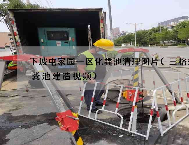 下坡屯家园一区化粪池清理图片(三格式化粪池建造视频) 下坡屯家园一区化粪池清理图片(三格式化粪池建造视频)