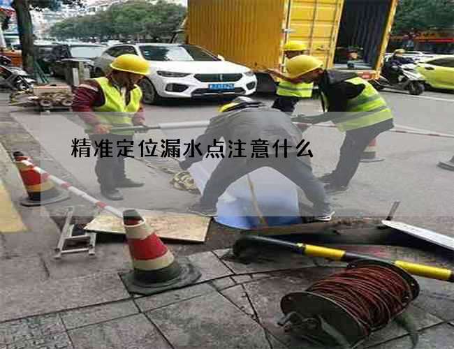 精准定位漏水点注意什么 精准定位漏水点注意什么