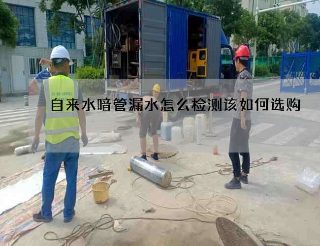 自来水暗管漏水怎么检测该如何选购