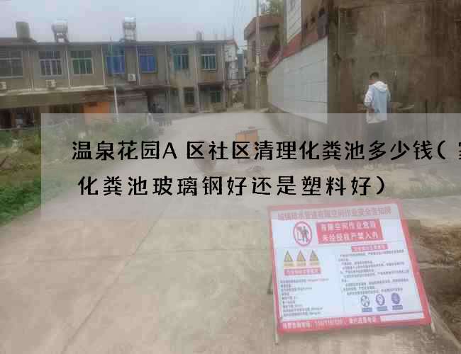 温泉花园A区社区清理化粪池多少钱(家用化粪池玻璃钢好还是塑料好)