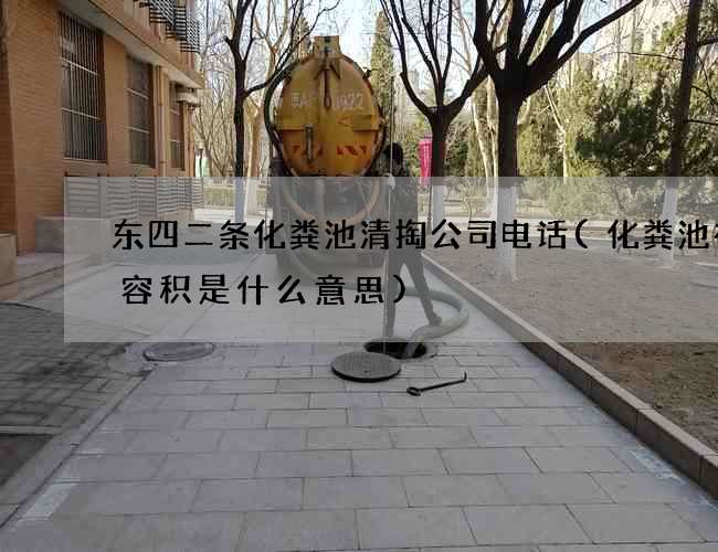 东四二条化粪池清掏公司电话(化粪池有效容积是什么意思)