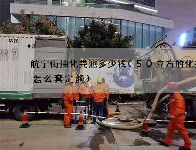 航宇街抽化粪池多少钱(50立方的化粪池怎么套定额)
