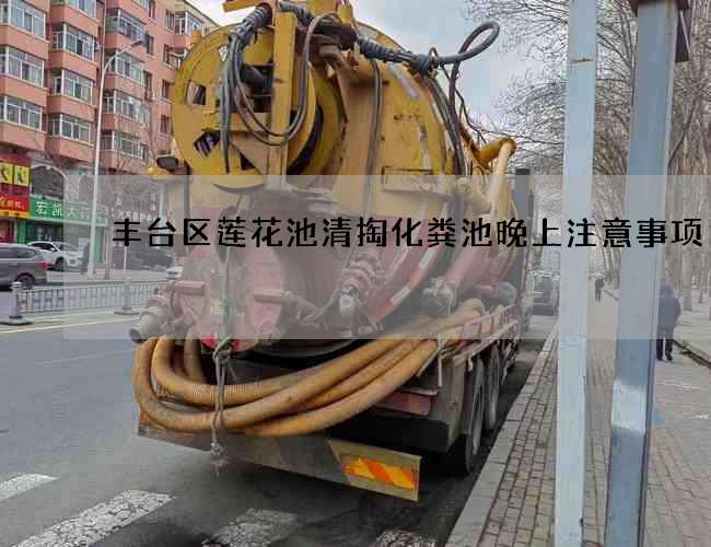 丰台区莲花池清掏化粪池晚上注意事项