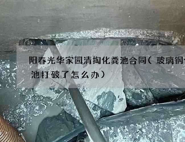 阳春光华家园清掏化粪池合同(玻璃钢化粪池打破了怎么办)