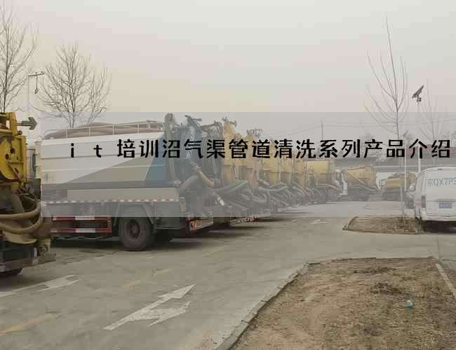 it培训沼气渠管道清洗系列产品介绍 it培训沼气渠管道清洗系列产品介绍