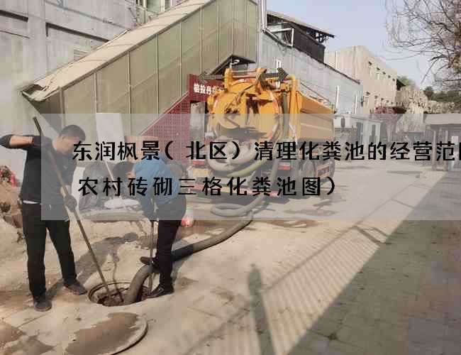 东润枫景(北区)清理化粪池的经营范围(农村砖砌三格化粪池图)