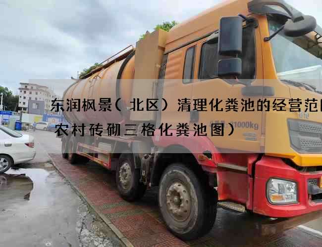 东润枫景(北区)清理化粪池的经营范围(农村砖砌三格化粪池图)