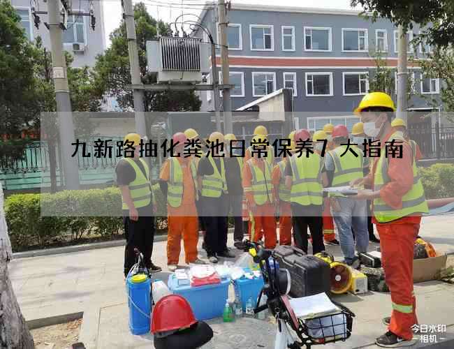 九新路抽化粪池日常保养7大指南