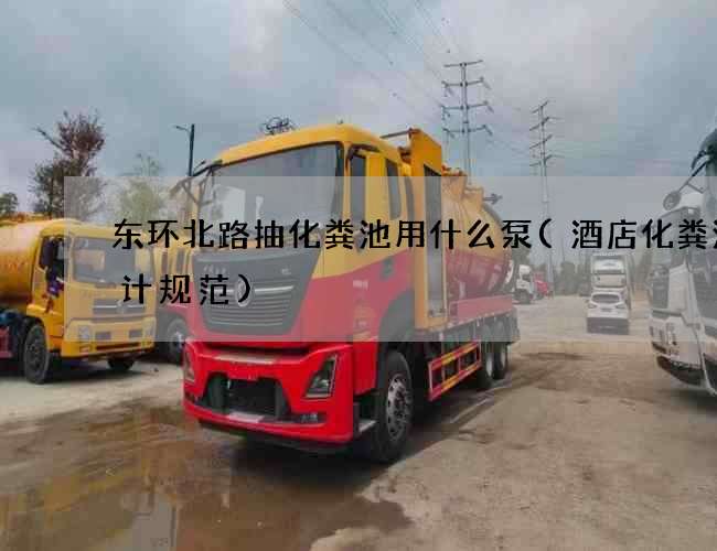 东环北路抽化粪池用什么泵(酒店化粪池设计规范)