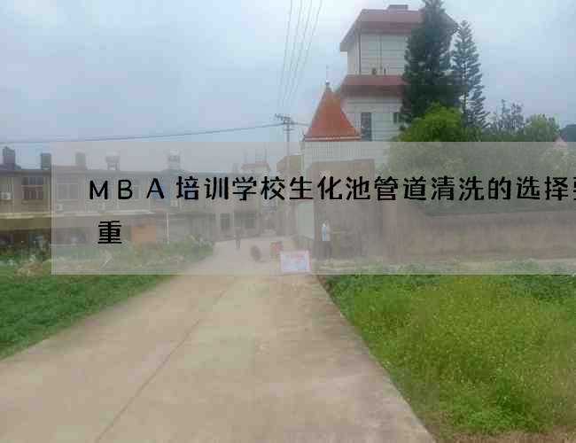 MBA培训学校生化池管道清洗的选择要慎重