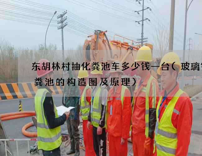 东胡林村抽化粪池车多少钱一台(玻璃钢化粪池的构造图及原理)