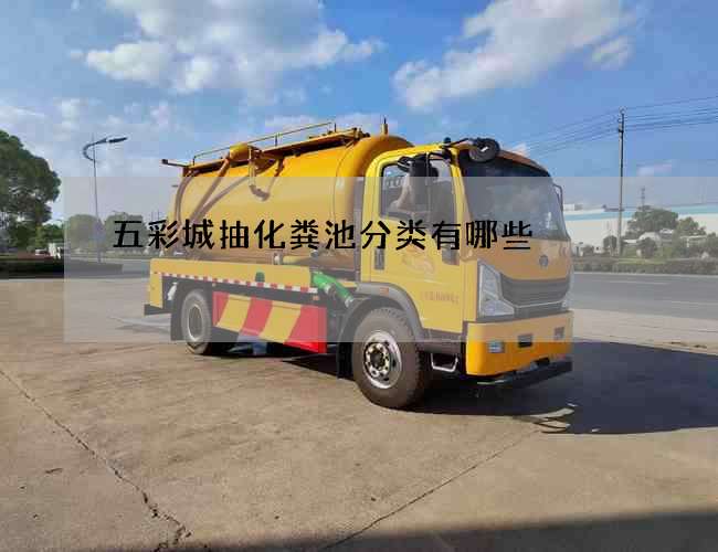 五彩城抽化粪池分类有哪些