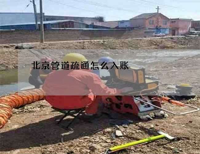北京管道疏通怎么入账 北京管道疏通怎么入账