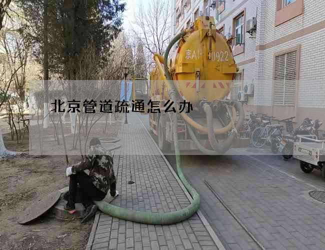 北京管道疏通怎么办? 北京管道疏通怎么办?