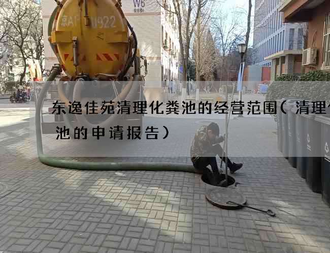 东逸佳苑清理化粪池的经营范围(清理化粪池的申请报告)