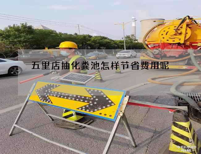五里店抽化粪池怎样节省费用呢