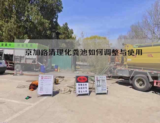 京加路清理化粪池如何调整与使用