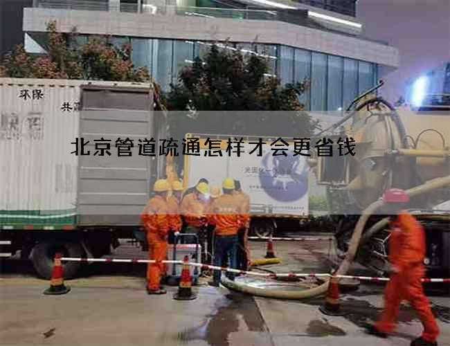 北京管道疏通怎样才会更省钱