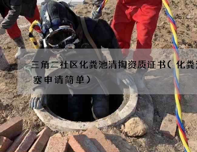 三角二社区化粪池清掏资质证书(化粪池堵塞申请简单)