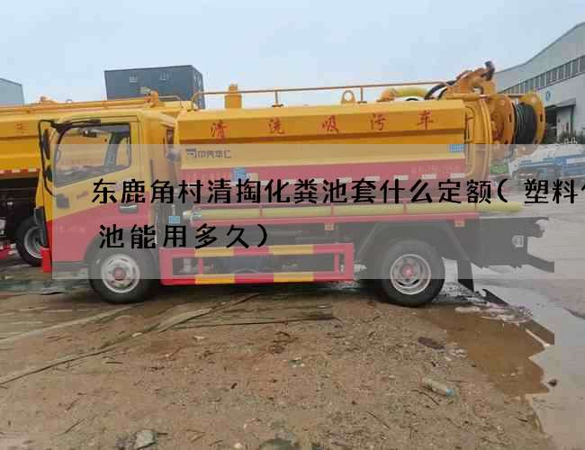 东鹿角村清掏化粪池套什么定额(塑料化粪池能用多久)