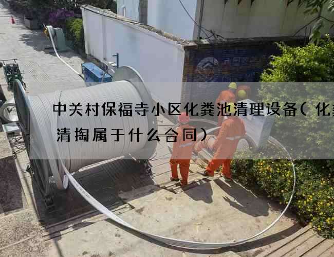 中关村保福寺小区化粪池清理设备(化粪池清掏属于什么合同)