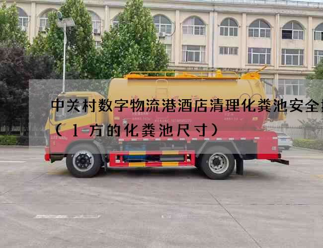 中关村数字物流港酒店清理化粪池安全措施(1方的化粪池尺寸)