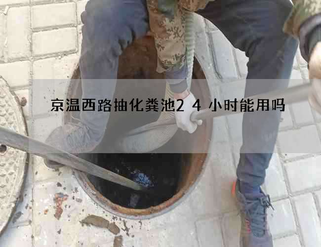 京温西路抽化粪池24小时能用吗