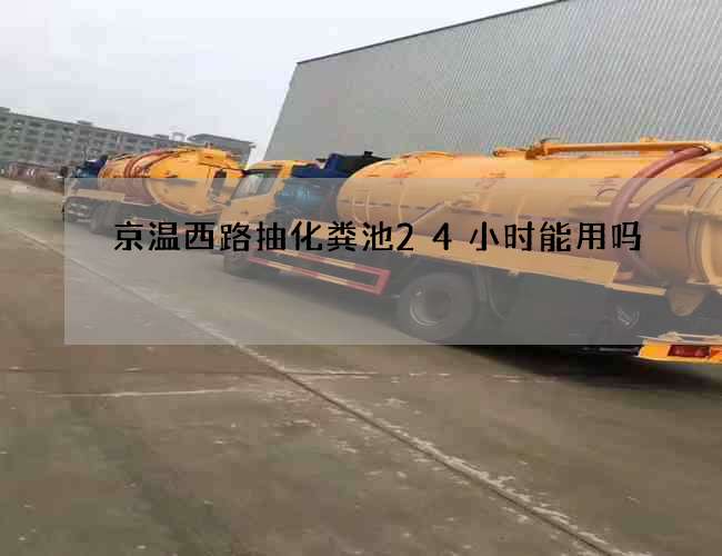 京温西路抽化粪池24小时能用吗