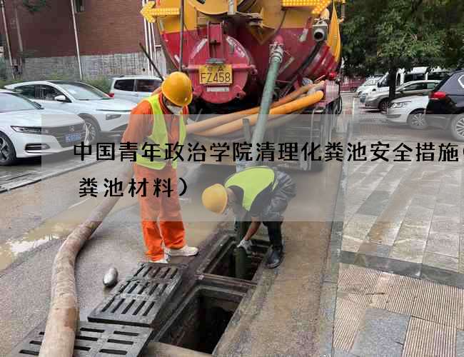 中国青年政治学院清理化粪池安全措施(化粪池材料)