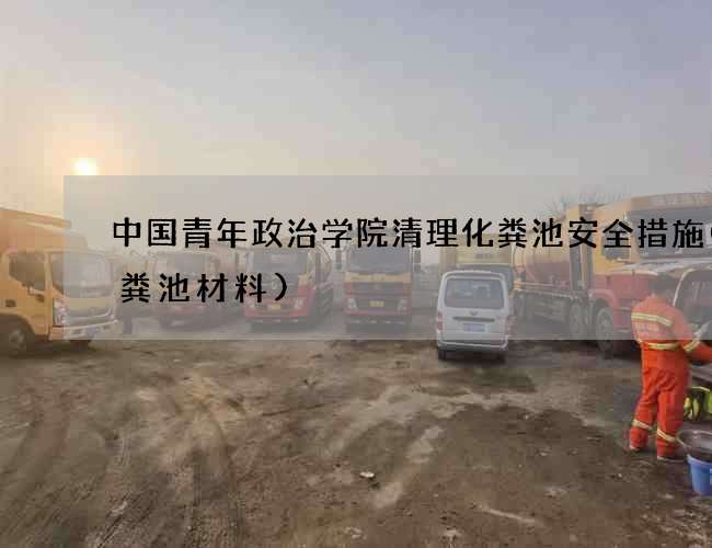 中国青年政治学院清理化粪池安全措施(化粪池材料)