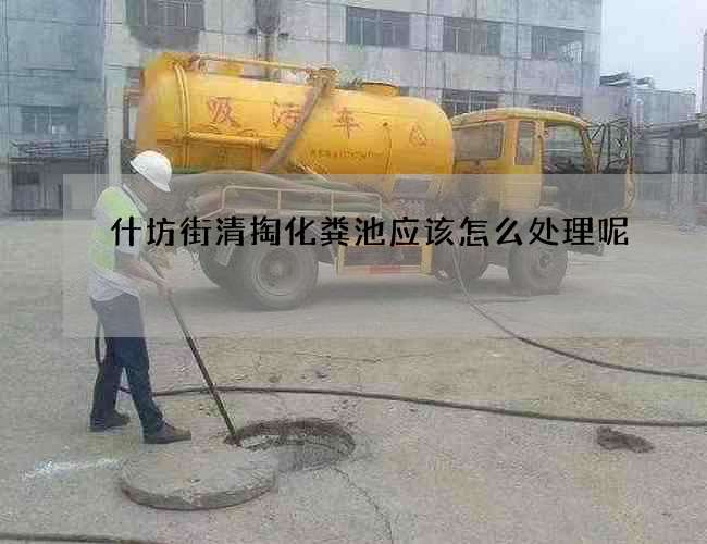 什坊街清掏化粪池应该怎么处理呢?