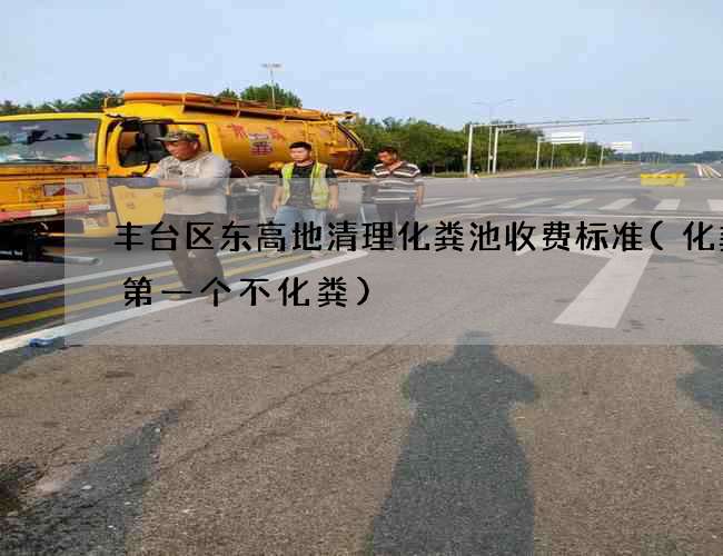 丰台区东高地清理化粪池收费标准(化粪池第一个不化粪)