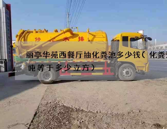 丽亭华苑西餐厅抽化粪池多少钱(化粪池一吨等于多少立方)
