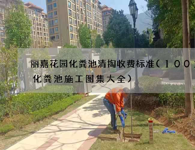 丽嘉花园化粪池清掏收费标准(100立方化粪池施工图集大全)