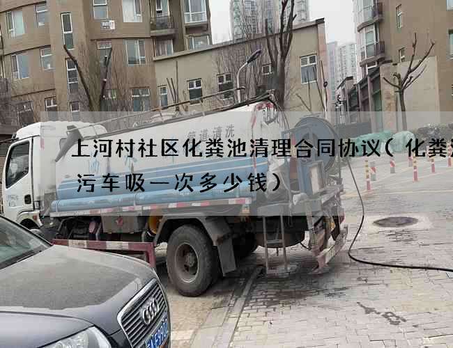 上河村社区化粪池清理合同协议(化粪池吸污车吸一次多少钱) 上河村社区化粪池清理合同协议(化粪池吸污车吸一次多少钱)