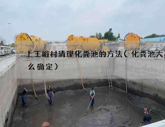 上王峪村清理化粪池的方法(化粪池大小怎么确定) 上王峪村清理化粪池的方法(化粪池大小怎么确定)