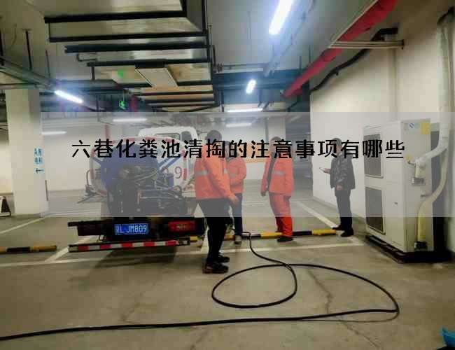 六巷化粪池清掏的注意事项有哪些?