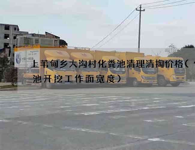 上苇甸乡大沟村化粪池清理清掏价格(化粪池开挖工作面宽度)