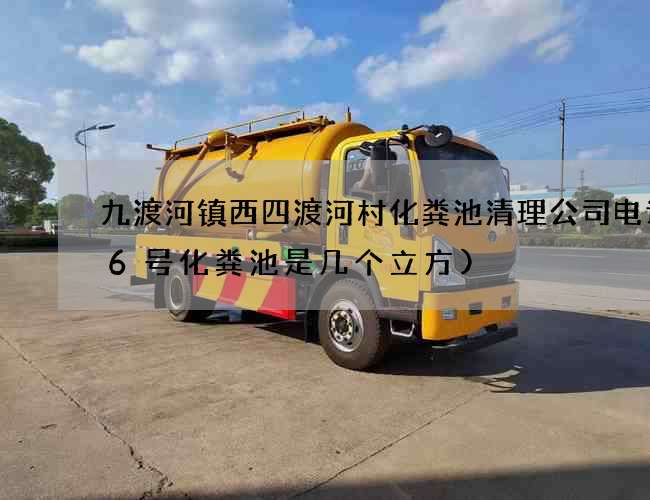 九渡河镇西四渡河村化粪池清理公司电话(6号化粪池是几个立方)