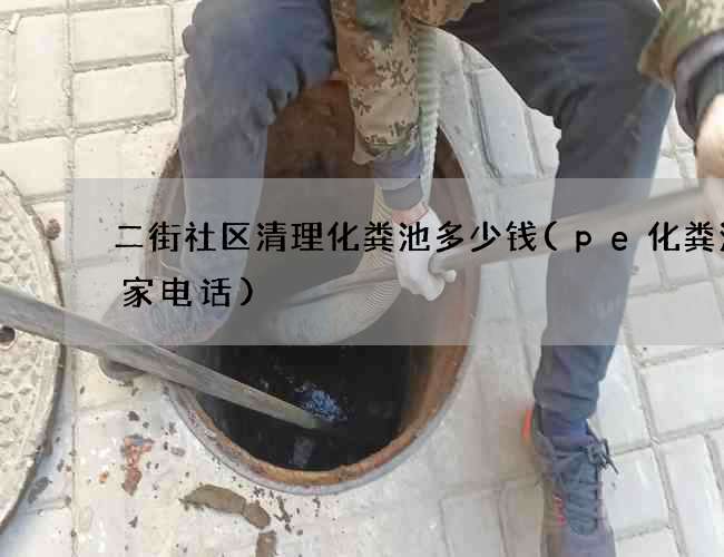 二街社区清理化粪池多少钱(pe化粪池厂家电话)
