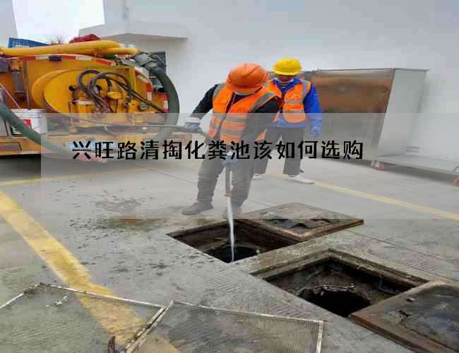兴旺路清掏化粪池该如何选购