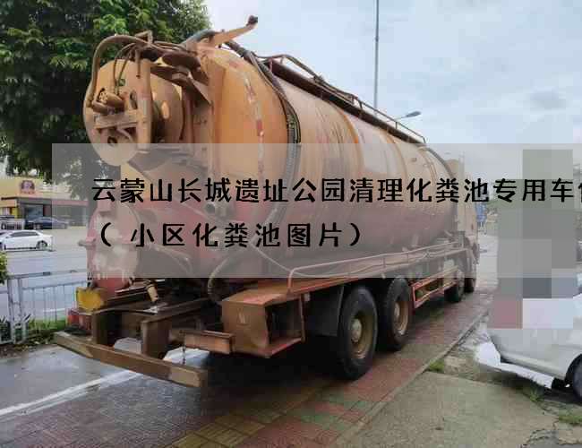 云蒙山长城遗址公园清理化粪池专用车价格(小区化粪池图片)