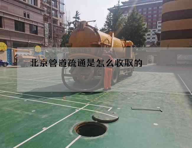 北京管道疏通是怎么收取的?