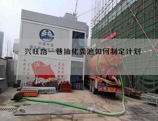 兴旺路一巷抽化粪池如何制定计划