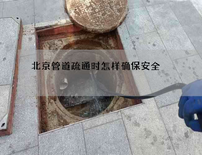 北京管道疏通时怎样确保安全