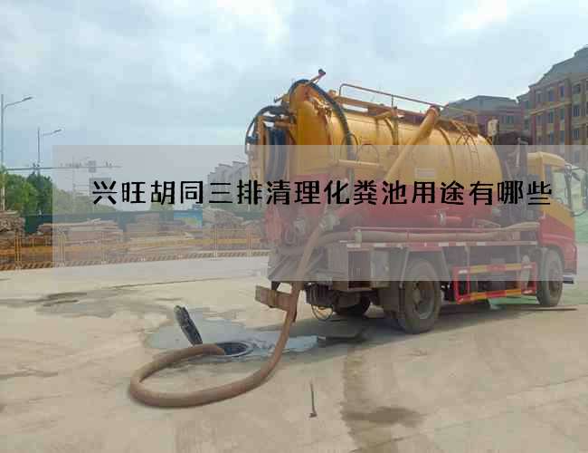 兴旺胡同三排清理化粪池用途有哪些 兴旺胡同三排清理化粪池用途有哪些