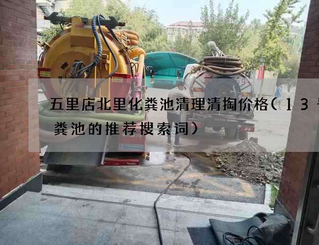 五里店北里化粪池清理清掏价格(13号化粪池的推荐搜索词)