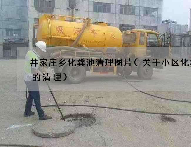 井家庄乡化粪池清理图片(关于小区化粪池的清理)